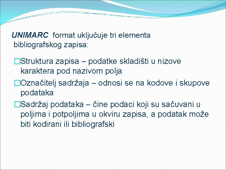 UNIMARC format uključuje tri elementa bibliografskog zapisa: �Struktura zapisa – podatke skladišti u nizove
