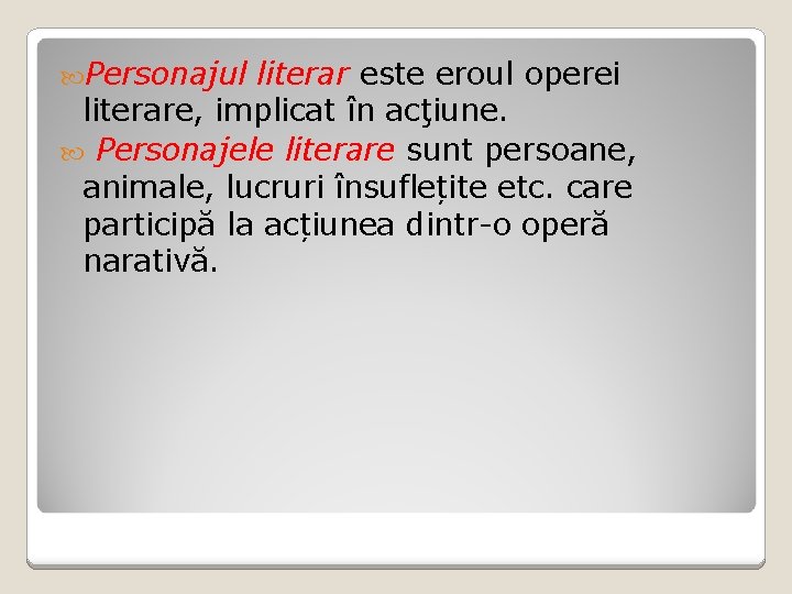  Personajul literar este eroul operei literare, implicat în acţiune. Personajele literare sunt persoane,