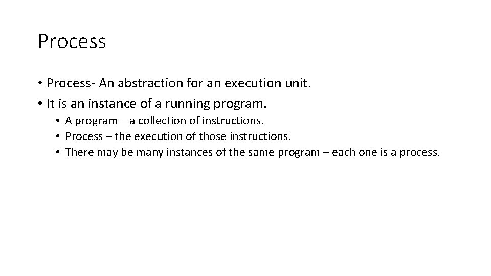 Process • Process- An abstraction for an execution unit. • It is an instance