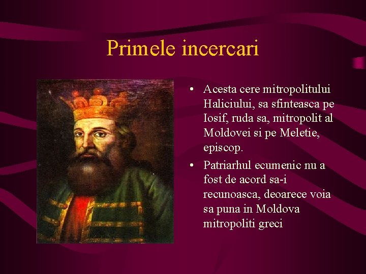 Primele incercari • Acesta cere mitropolitului Haliciului, sa sfinteasca pe Iosif, ruda sa, mitropolit