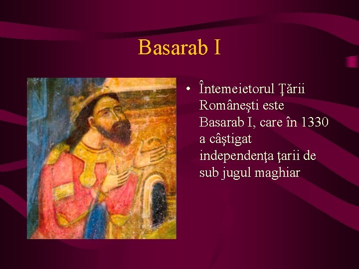 Basarab I • Întemeietorul Ţării Româneşti este Basarab I, care în 1330 a câştigat