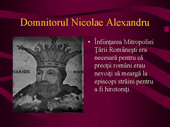 Domnitorul Nicolae Alexandru • Înfiinţarea Mitropoliei Ţării Româneşti era necesară pentru că preoţii români
