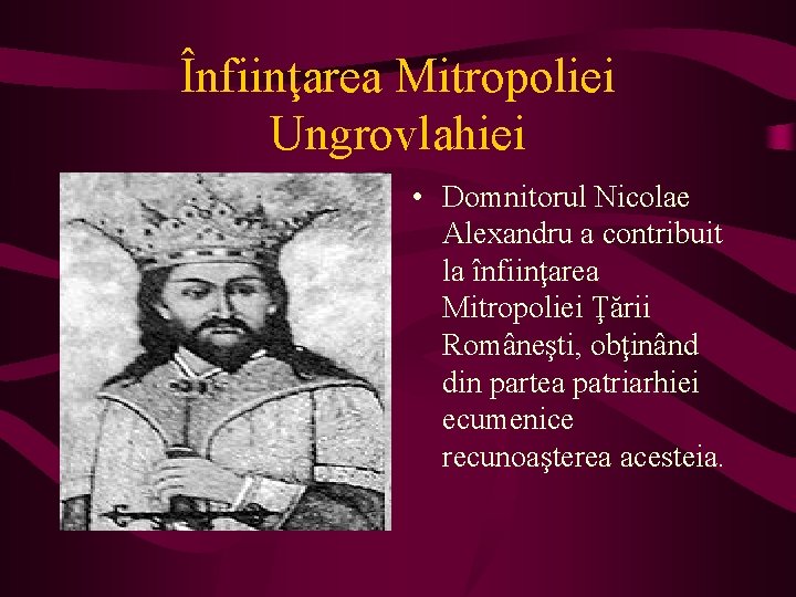 Înfiinţarea Mitropoliei Ungrovlahiei • Domnitorul Nicolae Alexandru a contribuit la înfiinţarea Mitropoliei Ţării Româneşti,