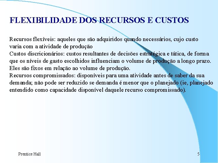 FLEXIBILIDADE DOS RECURSOS E CUSTOS Recursos flexíveis: aqueles que são adquiridos quando necessários, cujo