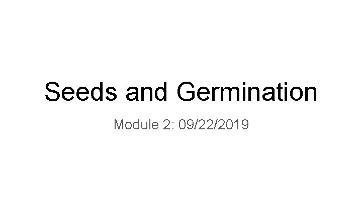 Seeds and Germination Module 2: 09/22/2019 