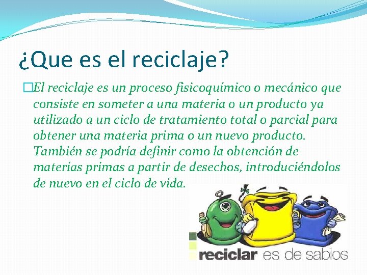¿Que es el reciclaje? �El reciclaje es un proceso fisicoquímico o mecánico que consiste