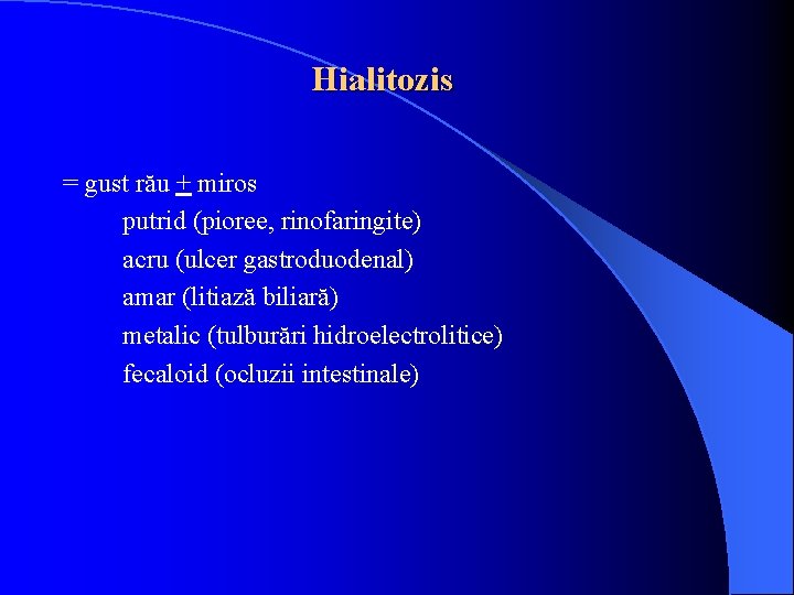 Hialitozis = gust rău + miros putrid (pioree, rinofaringite) acru (ulcer gastroduodenal) amar (litiază