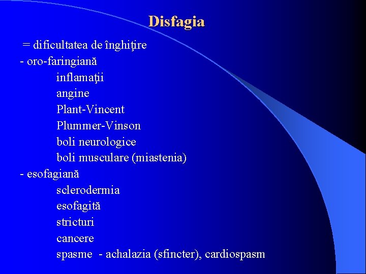 Disfagia = dificultatea de înghiţire - oro-faringiană inflamaţii angine Plant-Vincent Plummer-Vinson boli neurologice boli