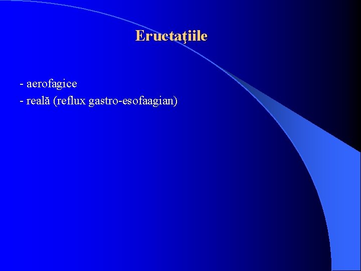 Eructaţiile - aerofagice - reală (reflux gastro-esofaagian) 