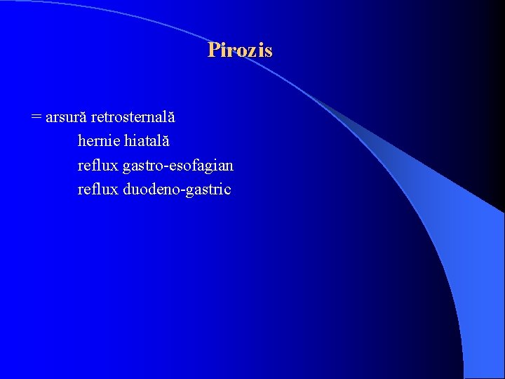 Pirozis = arsură retrosternală hernie hiatală reflux gastro-esofagian reflux duodeno-gastric 