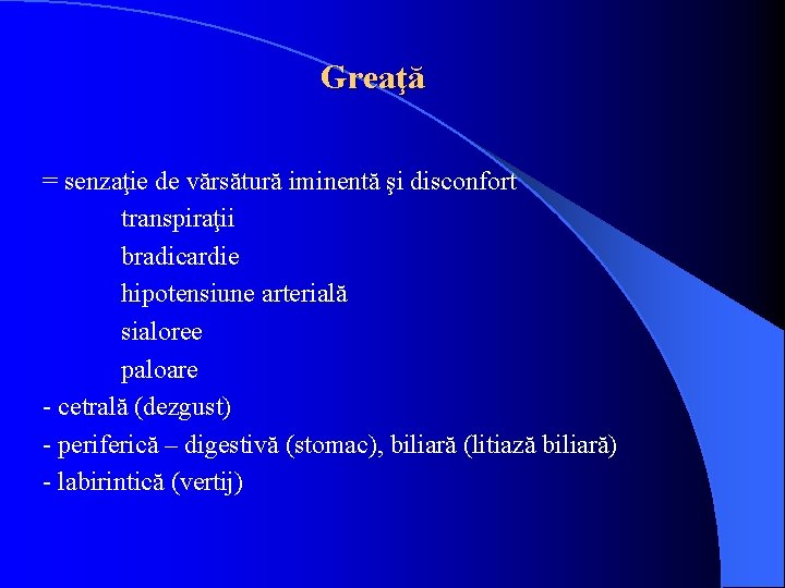 Greaţă = senzaţie de vărsătură iminentă şi disconfort transpiraţii bradicardie hipotensiune arterială sialoree paloare