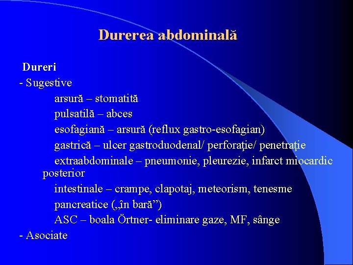 Durerea abdominală Dureri - Sugestive arsură – stomatită pulsatilă – abces esofagiană – arsură