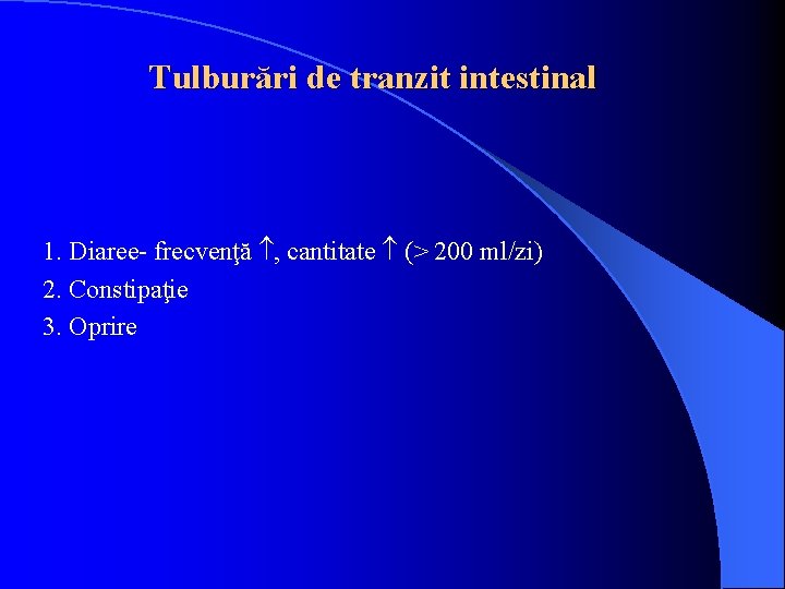 Tulburări de tranzit intestinal 1. Diaree- frecvenţă , cantitate (> 200 ml/zi) 2. Constipaţie