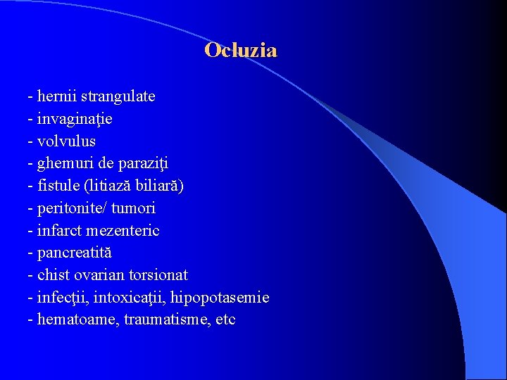 Ocluzia - hernii strangulate - invaginaţie - volvulus - ghemuri de paraziţi - fistule