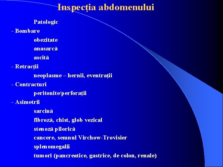 Inspecţia abdomenului Patologic - Bombare obezitate anasarcă ascită - Retracţii neoplasme – hernii, eventraţii