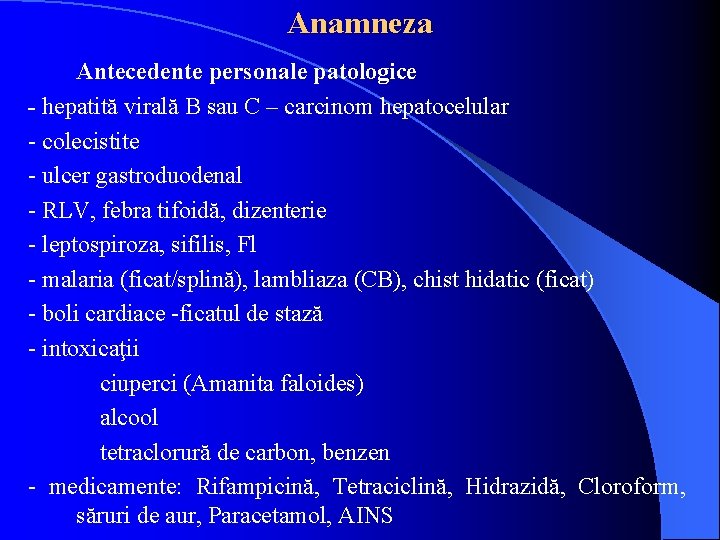 Anamneza Antecedente personale patologice - hepatită virală B sau C – carcinom hepatocelular -