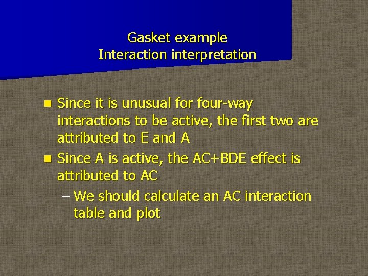 Gasket example Interaction interpretation Since it is unusual for four-way interactions to be active,