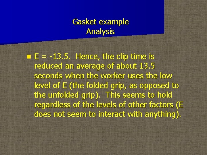 Gasket example Analysis n E = -13. 5. Hence, the clip time is reduced