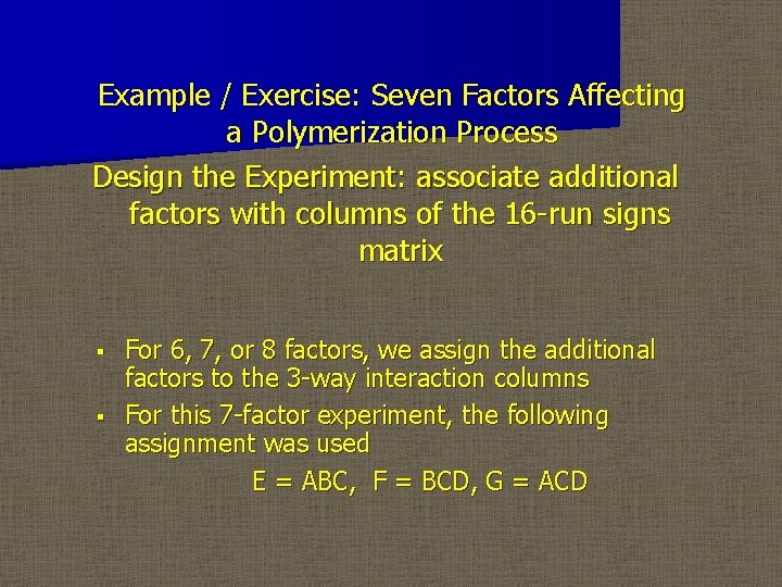 Example / Exercise: Seven Factors Affecting a Polymerization Process Design the Experiment: associate additional