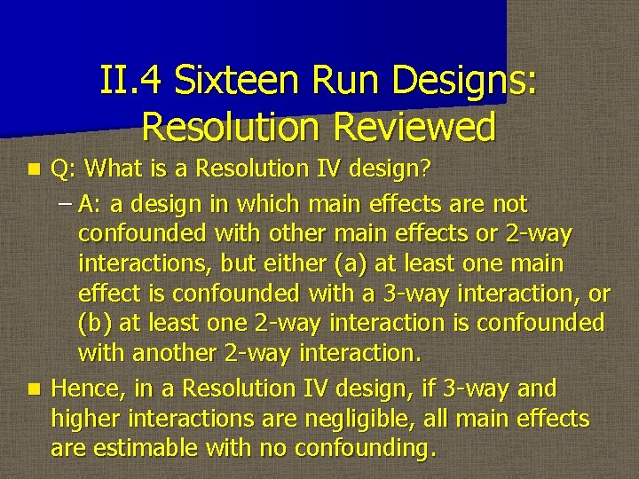 II. 4 Sixteen Run Designs: Resolution Reviewed Q: What is a Resolution IV design?