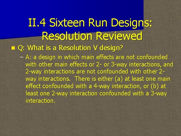 II. 4 Sixteen Run Designs: Resolution Reviewed n Q: What is a Resolution V