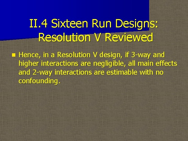 II. 4 Sixteen Run Designs: Resolution V Reviewed n Hence, in a Resolution V