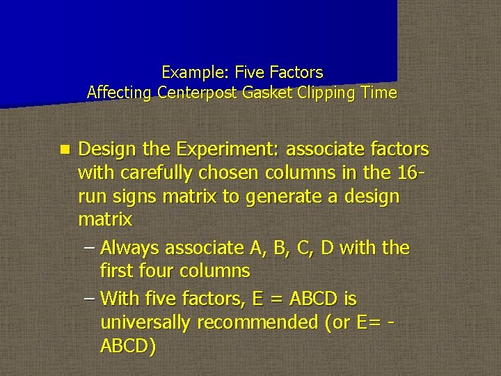 Example: Five Factors Affecting Centerpost Gasket Clipping Time n Design the Experiment: associate factors