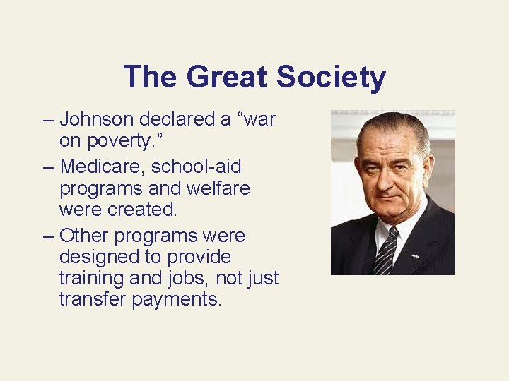 The Great Society – Johnson declared a “war on poverty. ” – Medicare, school-aid