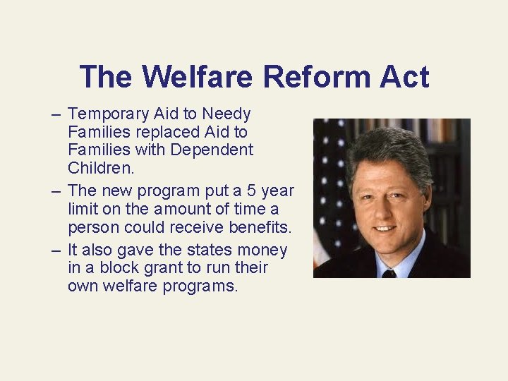 The Welfare Reform Act – Temporary Aid to Needy Families replaced Aid to Families