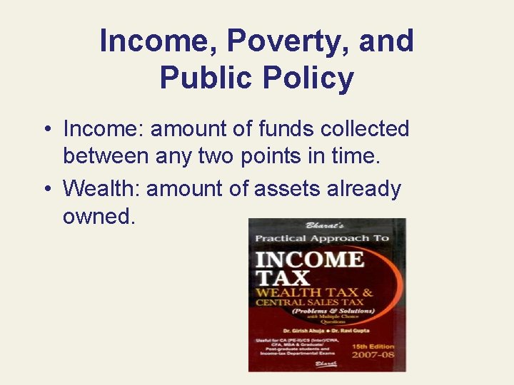 Income, Poverty, and Public Policy • Income: amount of funds collected between any two