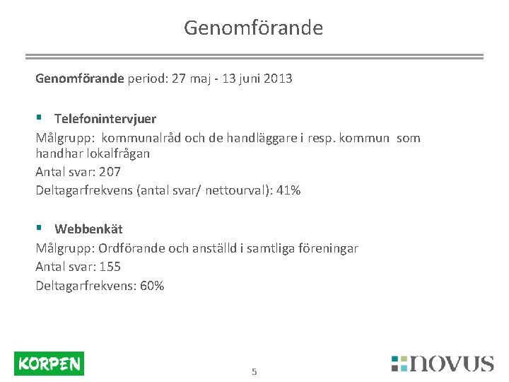 Genomförande period: 27 maj - 13 juni 2013 § Telefonintervjuer Målgrupp: kommunalråd och de