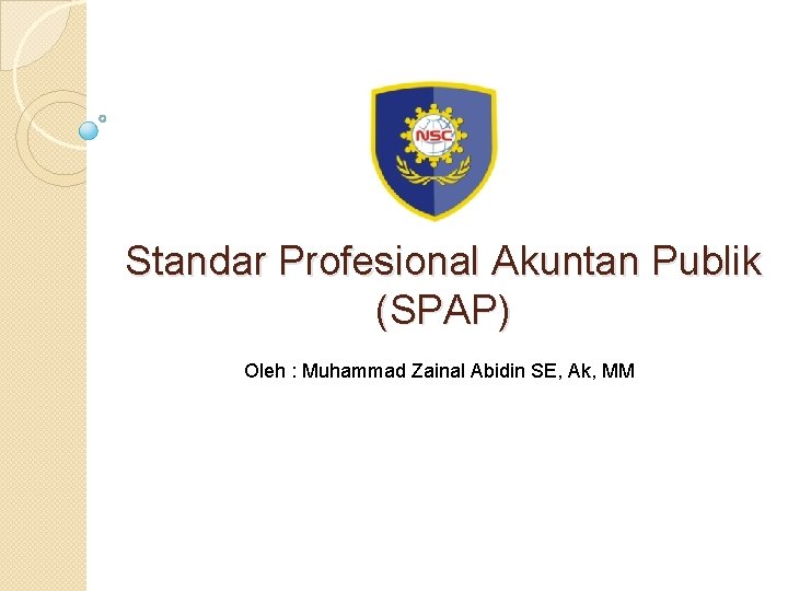 Standar Profesional Akuntan Publik (SPAP) Oleh : Muhammad Zainal Abidin SE, Ak, MM 