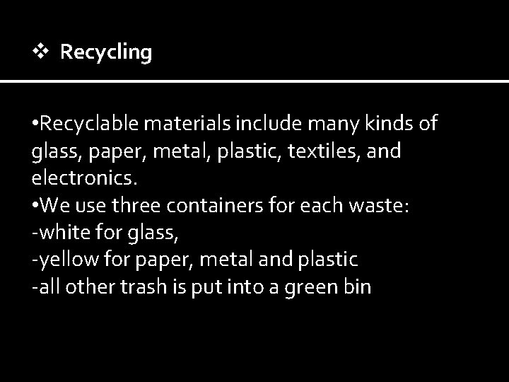 v Recycling • Recyclable materials include many kinds of glass, paper, metal, plastic, textiles,