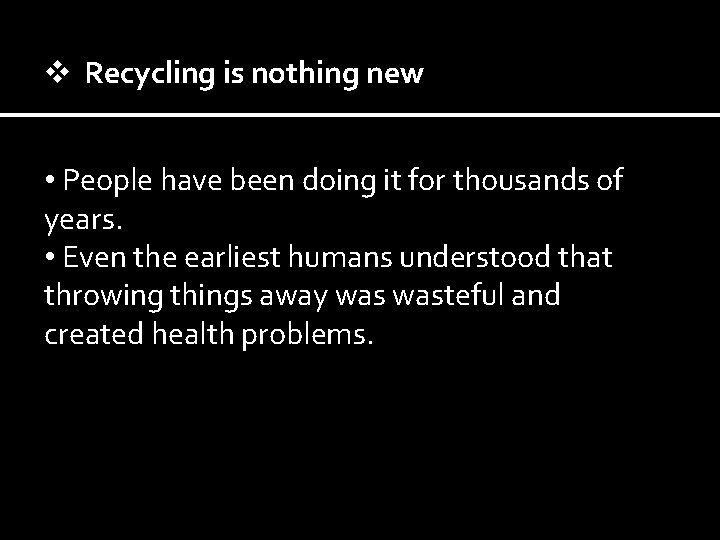 v Recycling is nothing new • People have been doing it for thousands of