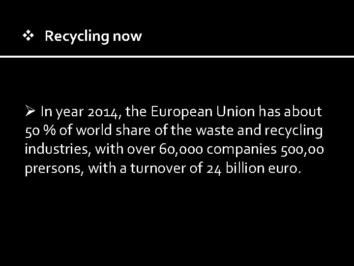v Recycling now Ø In year 2014, the European Union has about 50 %