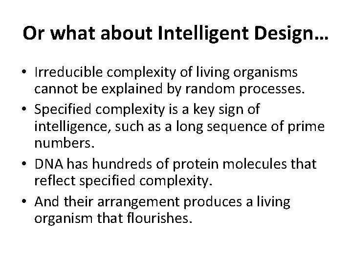 Or what about Intelligent Design… • Irreducible complexity of living organisms cannot be explained