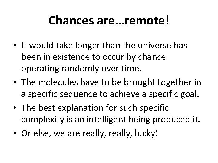 Chances are…remote! • It would take longer than the universe has been in existence