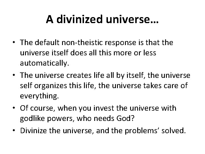 A divinized universe… • The default non-theistic response is that the universe itself does