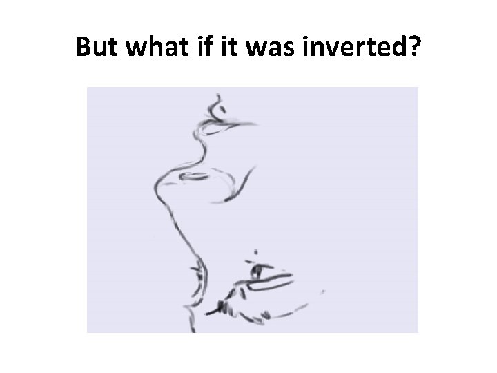 But what if it was inverted? 
