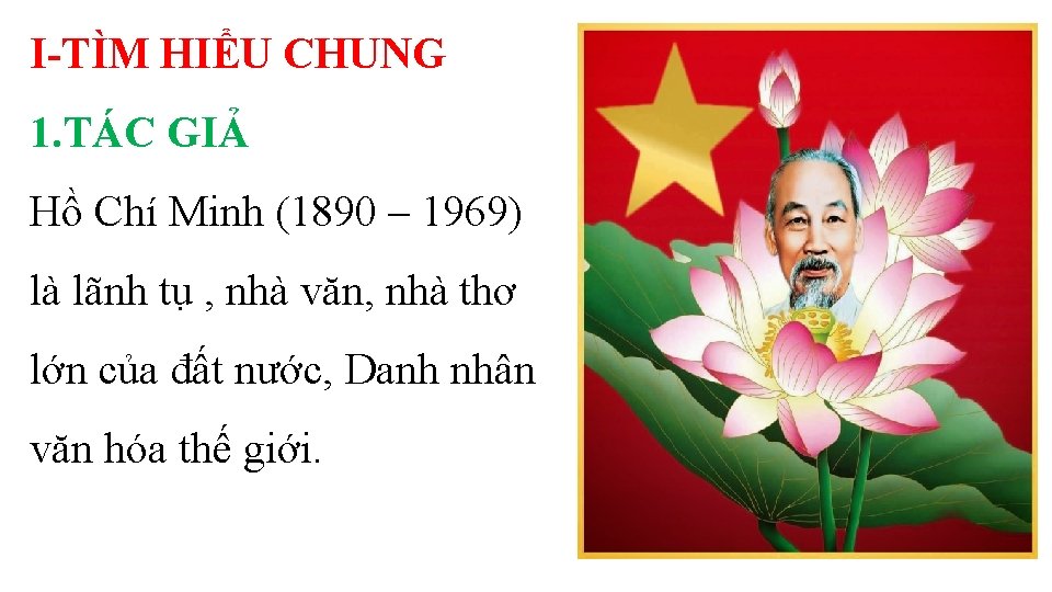 I-TÌM HIỂU CHUNG 1. TÁC GIẢ Hồ Chí Minh (1890 – 1969) là lãnh