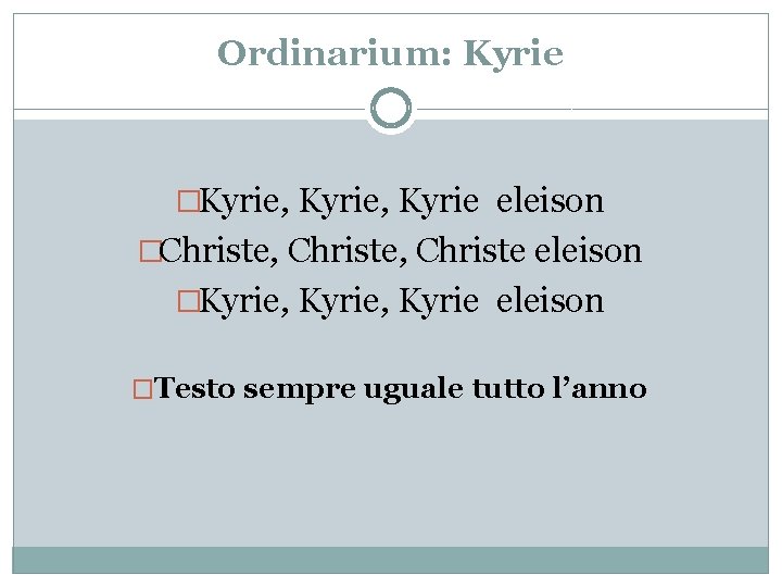 Ordinarium: Kyrie �Kyrie, Kyrie eleison �Christe, Christe eleison �Kyrie, Kyrie eleison �Testo sempre uguale