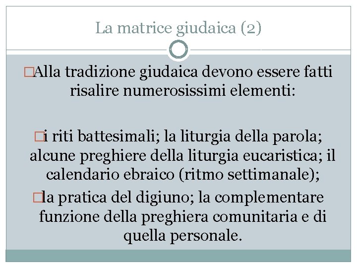 La matrice giudaica (2) �Alla tradizione giudaica devono essere fatti risalire numerosissimi elementi: �i