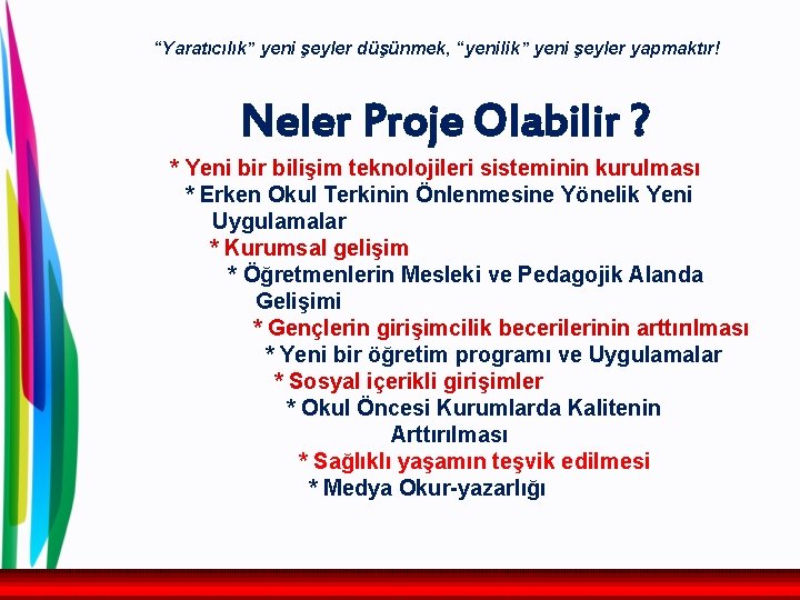 “Yaratıcılık” yeni şeyler düşünmek, “yenilik” yeni şeyler yapmaktır! Neler Proje Olabilir ? * Yeni