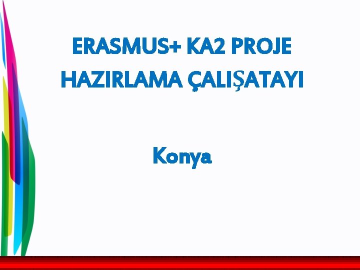 ERASMUS+ KA 2 PROJE HAZIRLAMA ÇALIŞATAYI Konya 