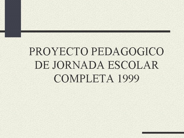 PROYECTO PEDAGOGICO DE JORNADA ESCOLAR COMPLETA 1999 