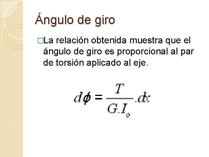 Ángulo de giro �La relación obtenida muestra que el ángulo de giro es proporcional