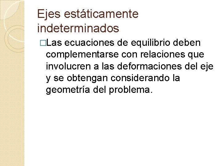 Ejes estáticamente indeterminados �Las ecuaciones de equilibrio deben complementarse con relaciones que involucren a