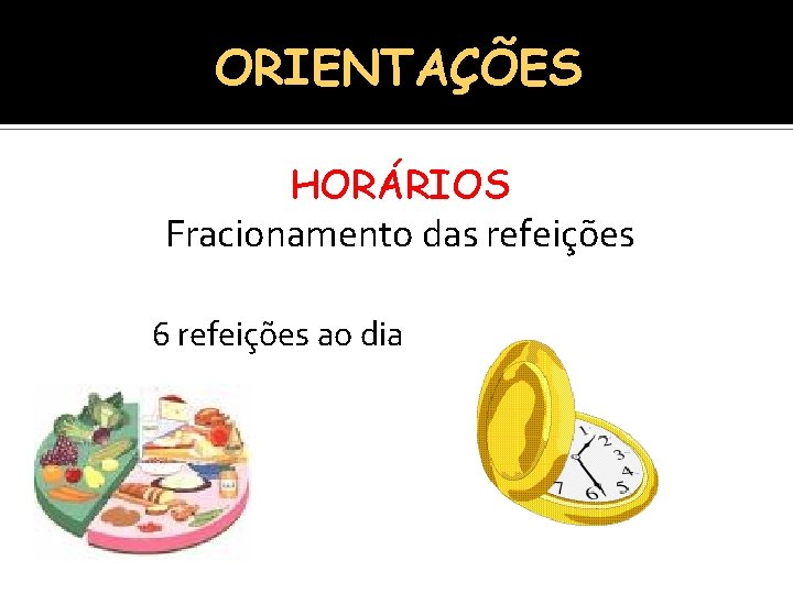 ORIENTAÇÕES HORÁRIOS Fracionamento das refeições 6 refeições ao dia 