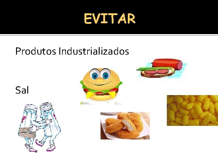 EVITAR Produtos Industrializados Sal 