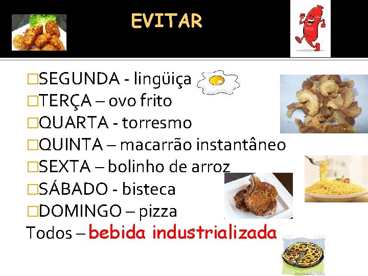 EVITAR �SEGUNDA - lingüiça �TERÇA – ovo frito �QUARTA - torresmo �QUINTA – macarrão